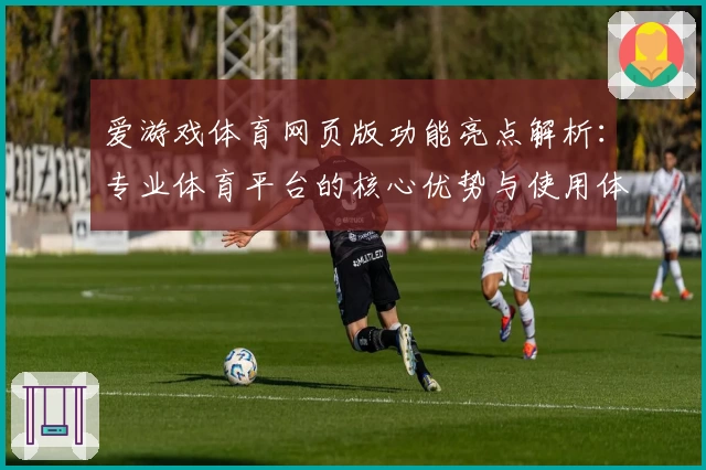 爱游戏体育网页版功能亮点解析：专业体育平台的核心优势与使用体验