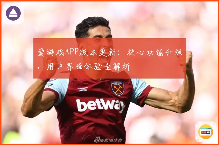 爱游戏APP版本更新：核心功能升级，用户界面体验全解析